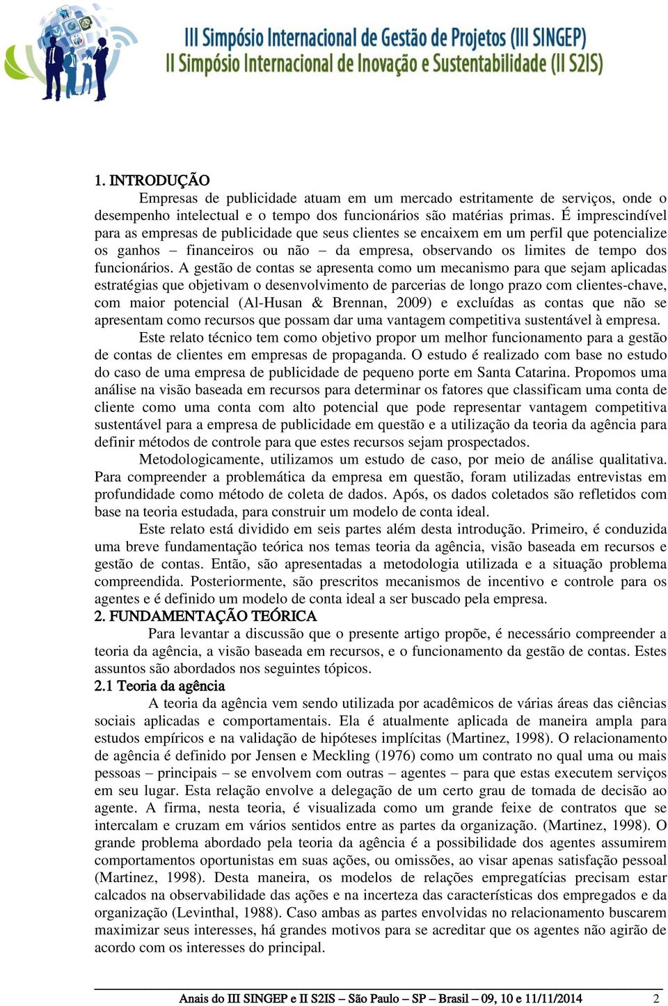 A gestão de contas se apresenta como um mecanismo para que sejam aplicadas estratégias que objetivam o desenvolvimento de parcerias de longo prazo com clientes-chave, com maior potencial (Al-Husan &