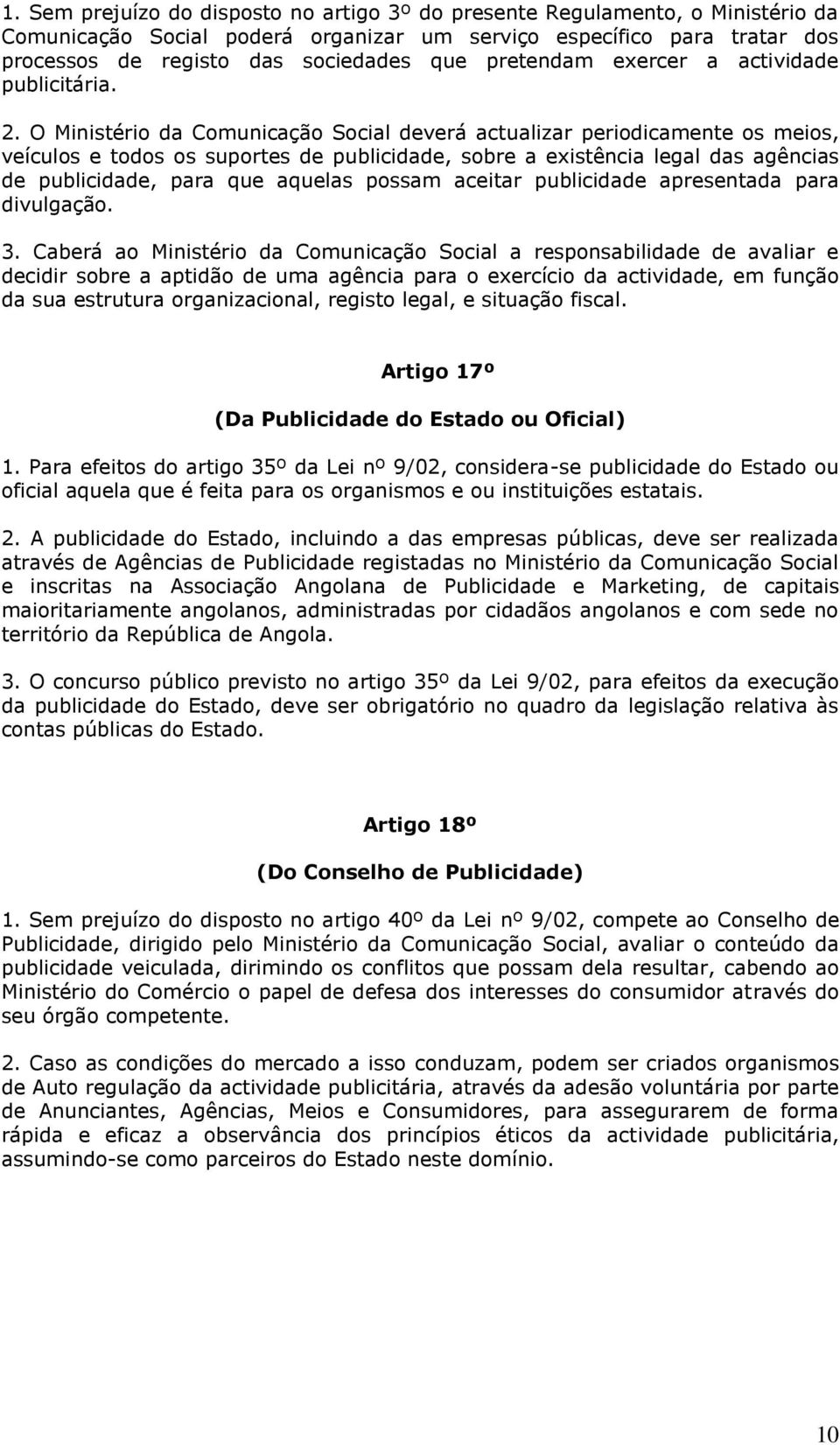 O Ministério da Comunicação Social deverá actualizar periodicamente os meios, veículos e todos os suportes de publicidade, sobre a existência legal das agências de publicidade, para que aquelas