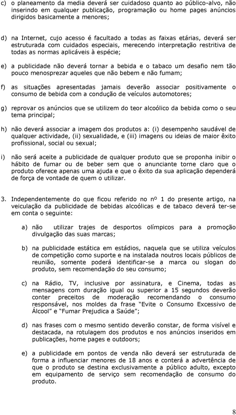 tornar a bebida e o tabaco um desafio nem tão pouco menosprezar aqueles que não bebem e não fumam; f) as situações apresentadas jamais deverão associar positivamente o consumo de bebida com a