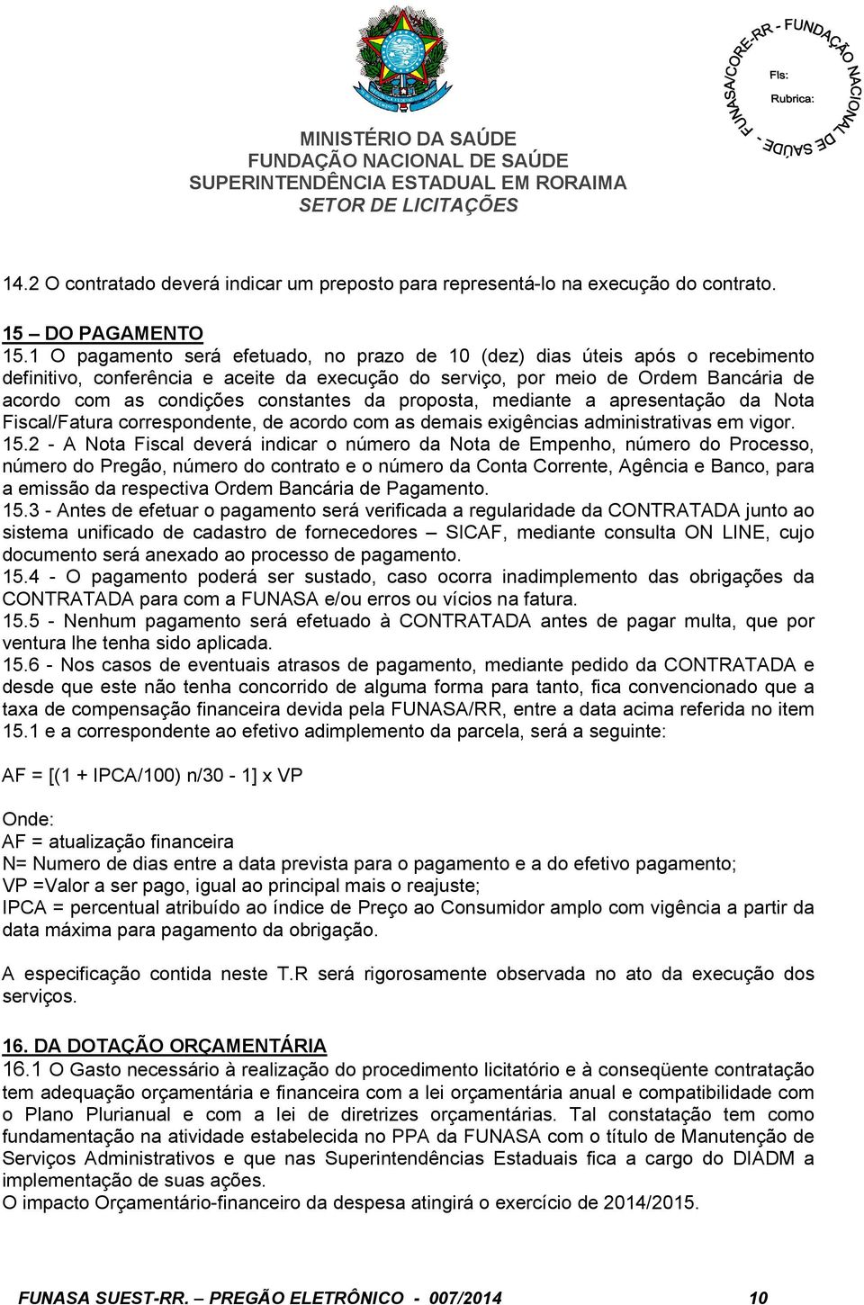 constantes da proposta, mediante a apresentação da Nota Fiscal/Fatura correspondente, de acordo com as demais exigências administrativas em vigor. 15.