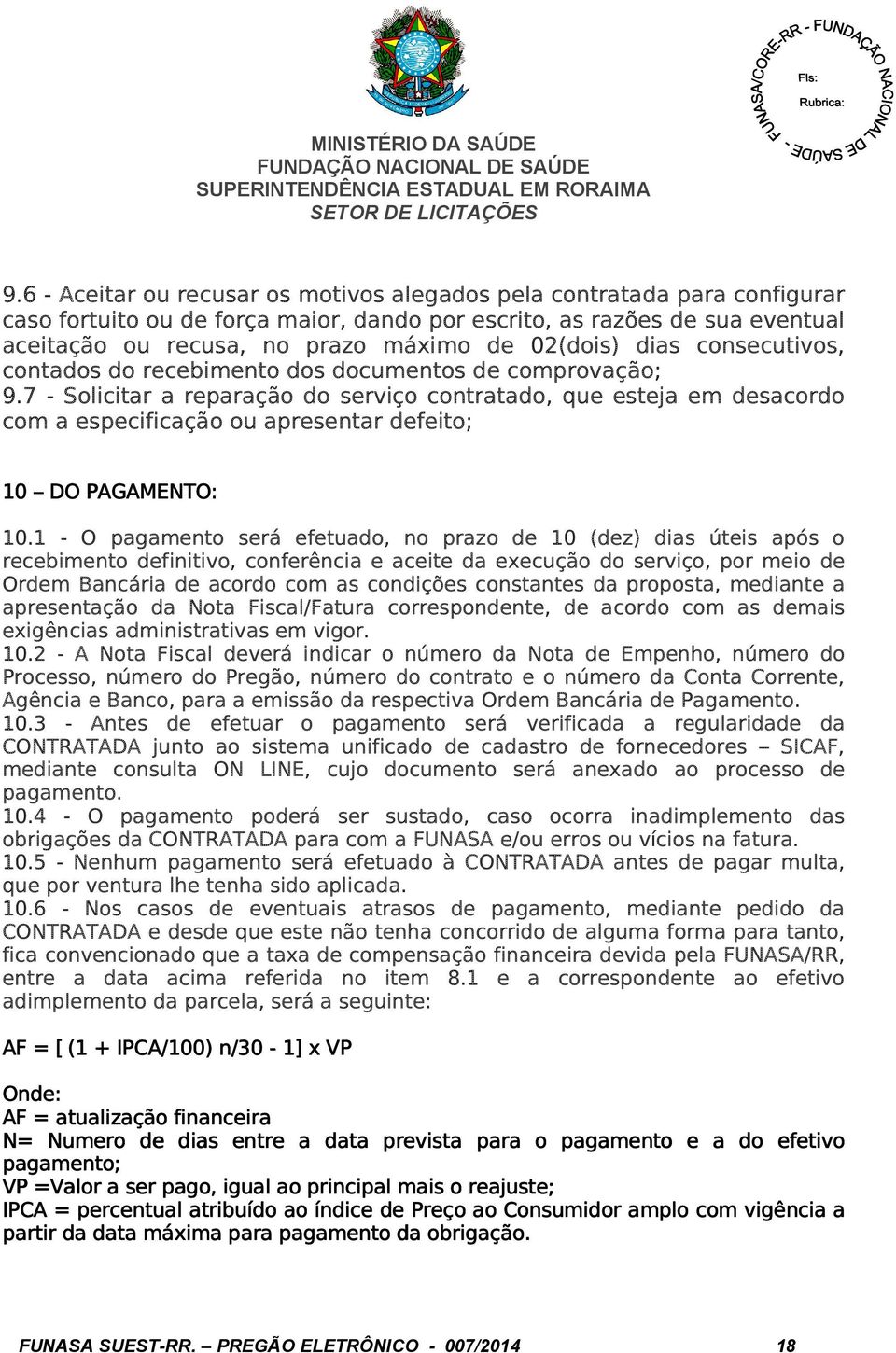 7 - Solicitar a reparação do serviço contratado, que esteja em desacordo com a especificação ou apresentar defeito; 10 DO PAGAMENTO: 10.