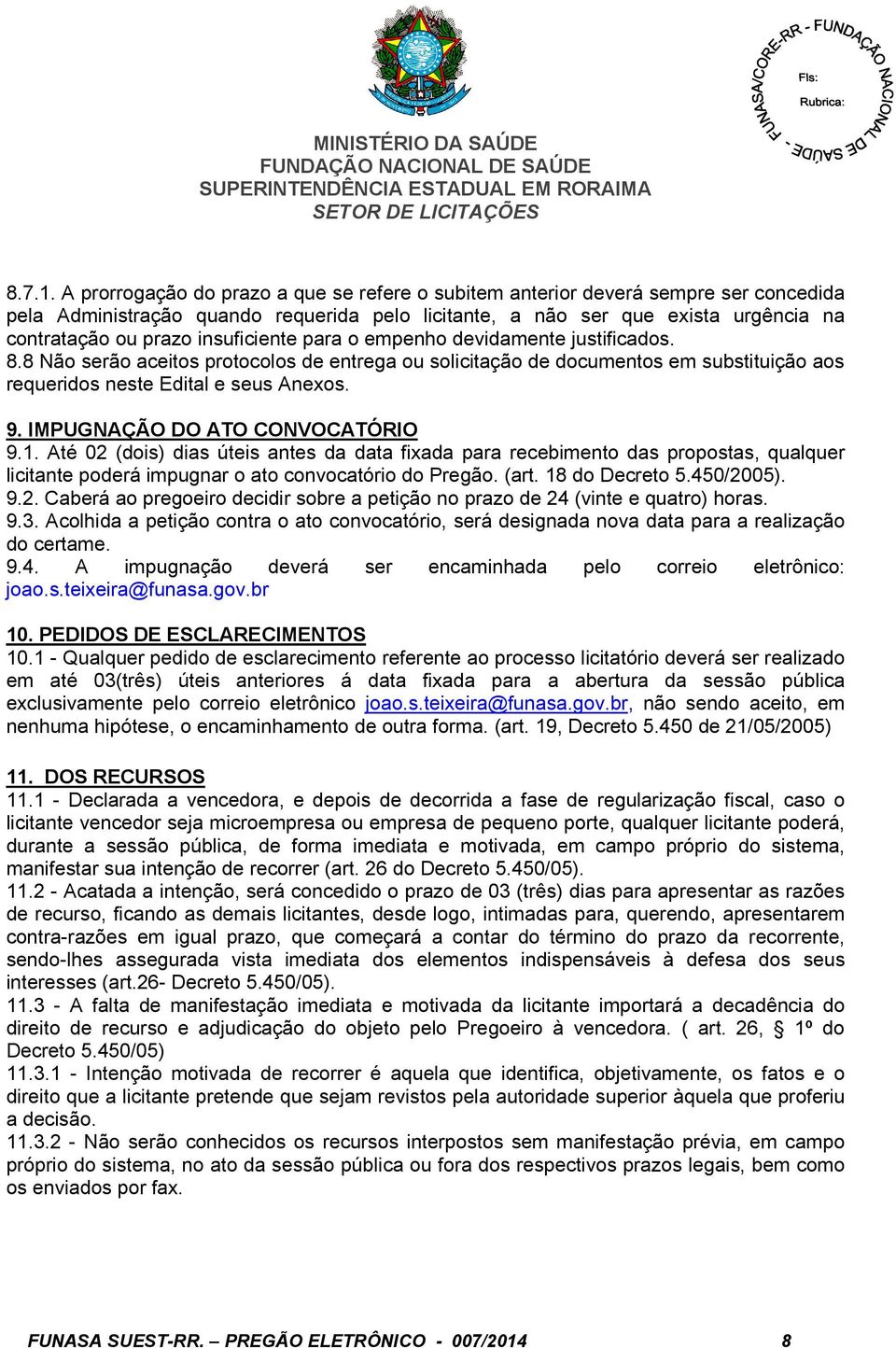 insuficiente para o empenho devidamente justificados. 8.8 Não serão aceitos protocolos de entrega ou solicitação de documentos em substituição aos requeridos neste Edital e seus Anexos. 9.