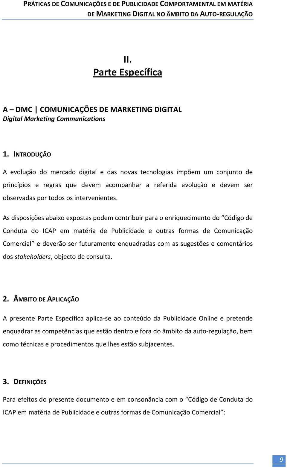 As disposições abaixo expostas podem contribuir para o enriquecimento do Código de Conduta do ICAP em matéria de Publicidade e outras formas de Comunicação Comercial e deverão ser futuramente