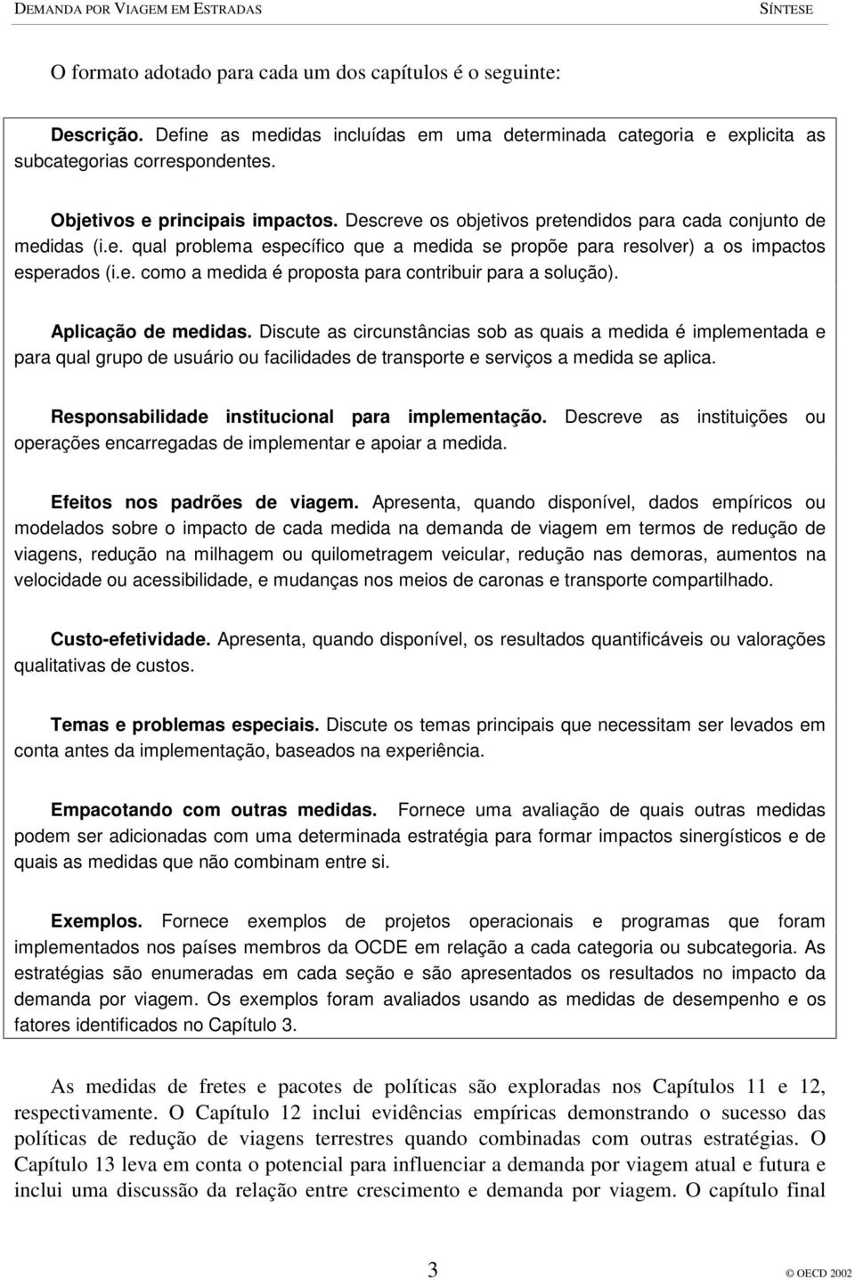 Aplicação de medidas. Discute as circunstâncias sob as quais a medida é implementada e para qual grupo de usuário ou facilidades de transporte e serviços a medida se aplica.