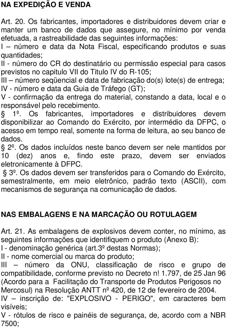 Fiscal, especificando produtos e suas quantidades; II - número do CR do destinatário ou permissão especial para casos previstos no capitulo VII do Titulo IV do R-105; III número seqüencial e data de