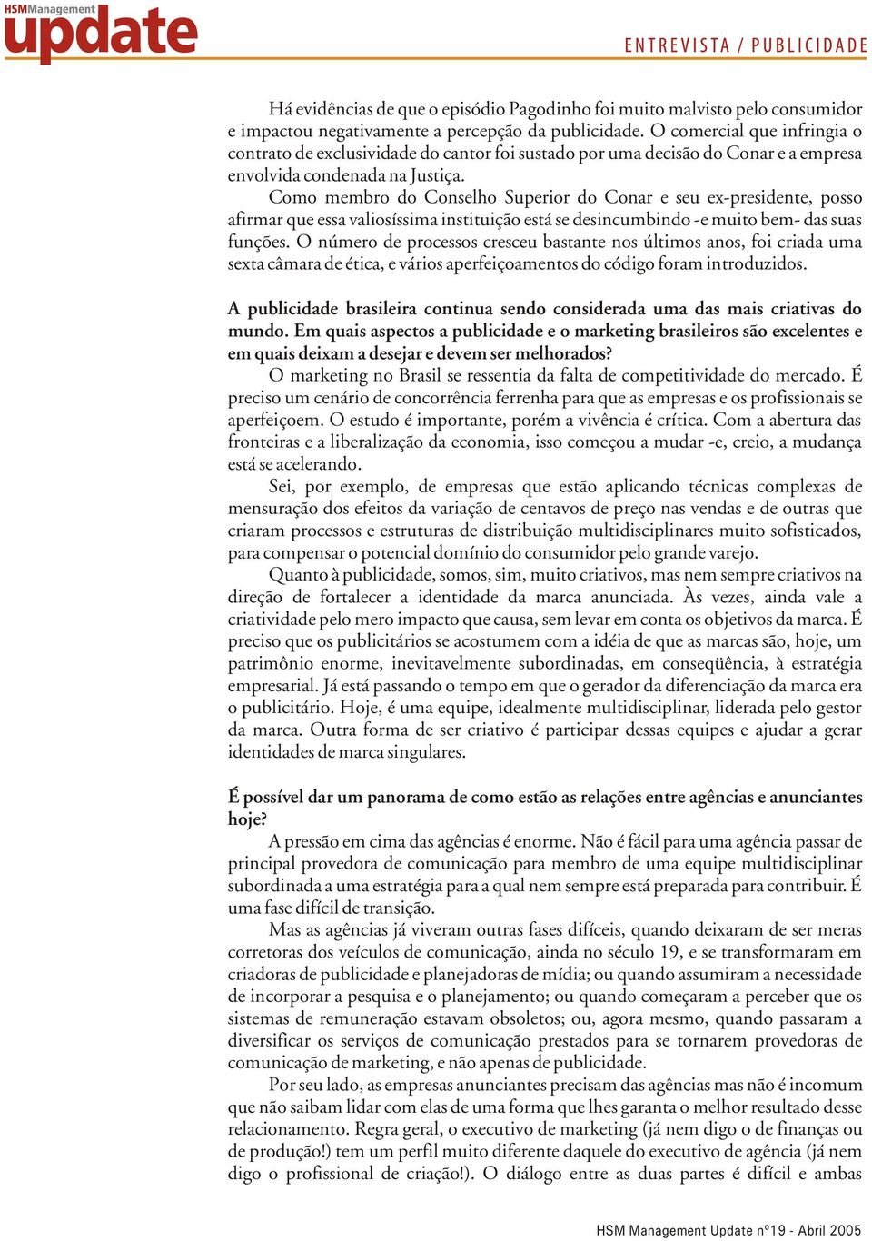 Como membro do Conselho Superior do Conar e seu ex-presidente, posso afirmar que essa valiosíssima instituição está se desincumbindo -e muito bem- das suas funções.