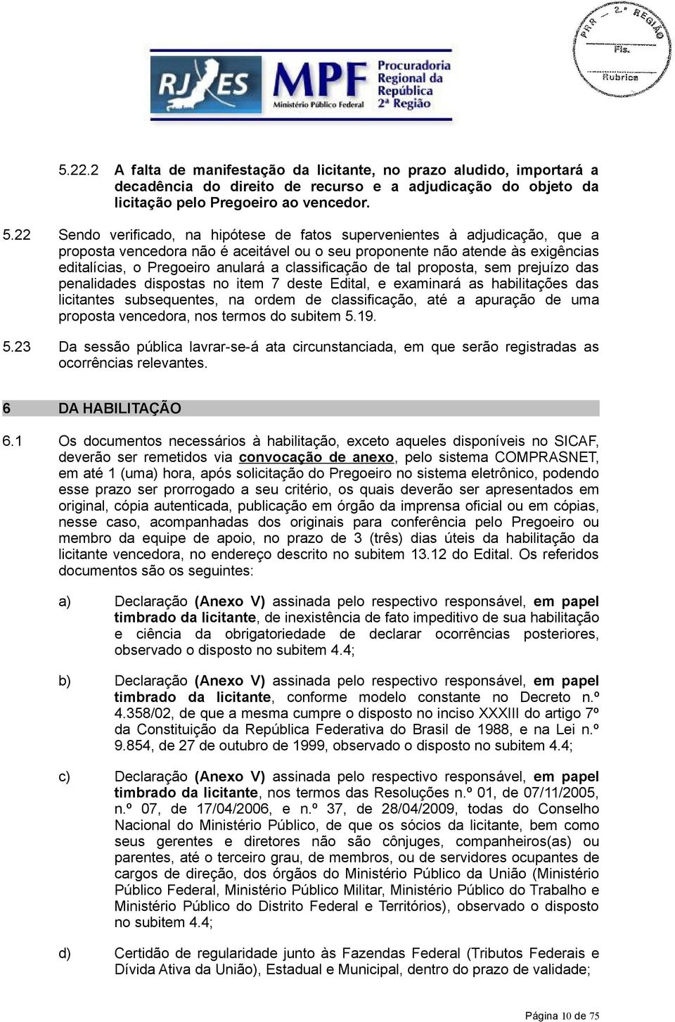 classificação de tal proposta, sem prejuízo das penalidades dispostas no item 7 deste Edital, e examinará as habilitações das licitantes subsequentes, na ordem de classificação, até a apuração de uma