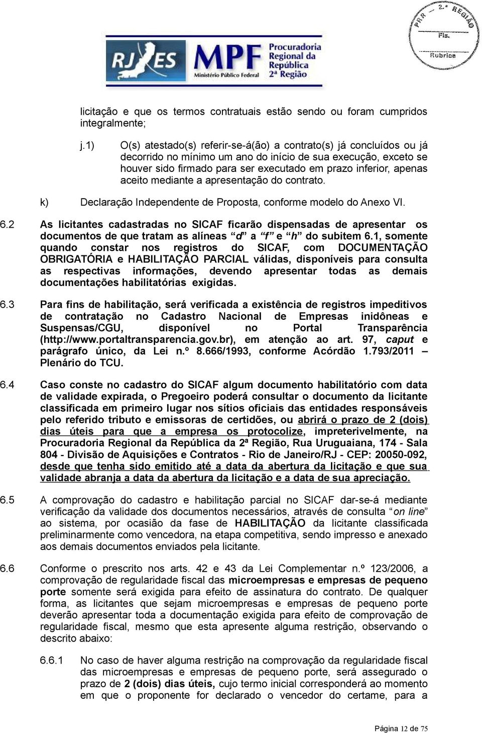 aceito mediante a apresentação do contrato. k) Declaração Independente de Proposta, conforme modelo do Anexo VI. 6.