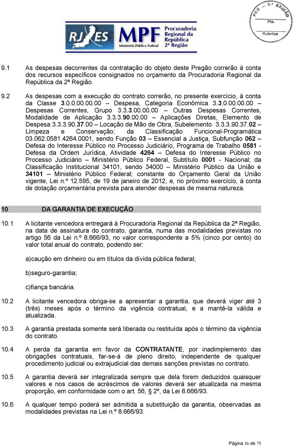 3.3.90.00.00 Aplicações Diretas, Elemento de Despesa 3.3.3.90.37.00 Locação de Mão de Obra, Subelemento 3.3.3.90.37.02 Limpeza e Conservação; da Classificação Funcional-Programática 03.062.0581.4264.