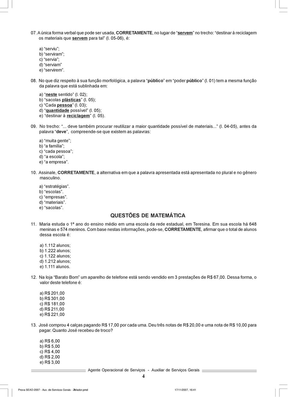 01) tem a mesma função da palavra que está sublinhada em: a) neste sentido (l. 02); b) sacolas plásticas (l. 05); c) Cada pessoa (l. 03); d) quantidade possível (l. 05); e) destinar à reciclagem (l.