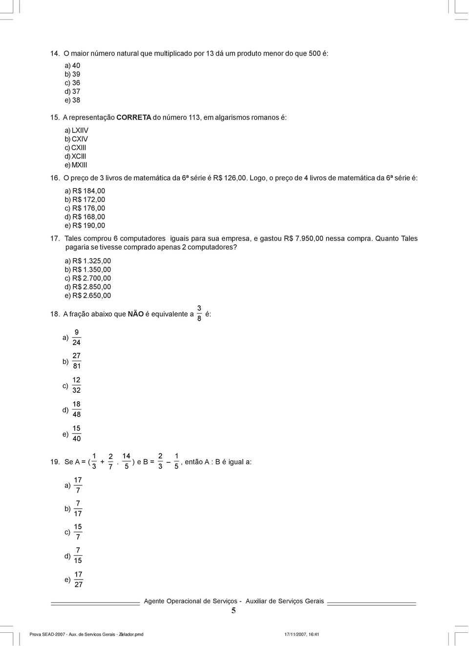 Logo, o preço de 4 livros de matemática da 6ª série é: a) R$ 184,00 b) R$ 172,00 c) R$ 176,00 d) R$ 168,00 e) R$ 190,00 17. Tales comprou 6 computadores iguais para sua empresa, e gastou R$ 7.