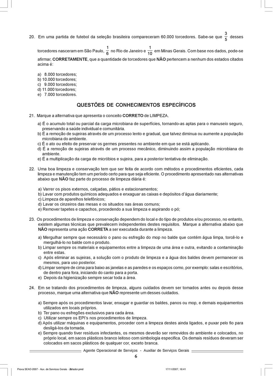 000 torcedores; d) 11.000 torcedores; e) 7.000 torcedores. QUESTÕES DE CONHECIMENTOS ESPECÍFICOS 21. Marque a alternativa que apresenta o conceito CORRETO de LIMPEZA.