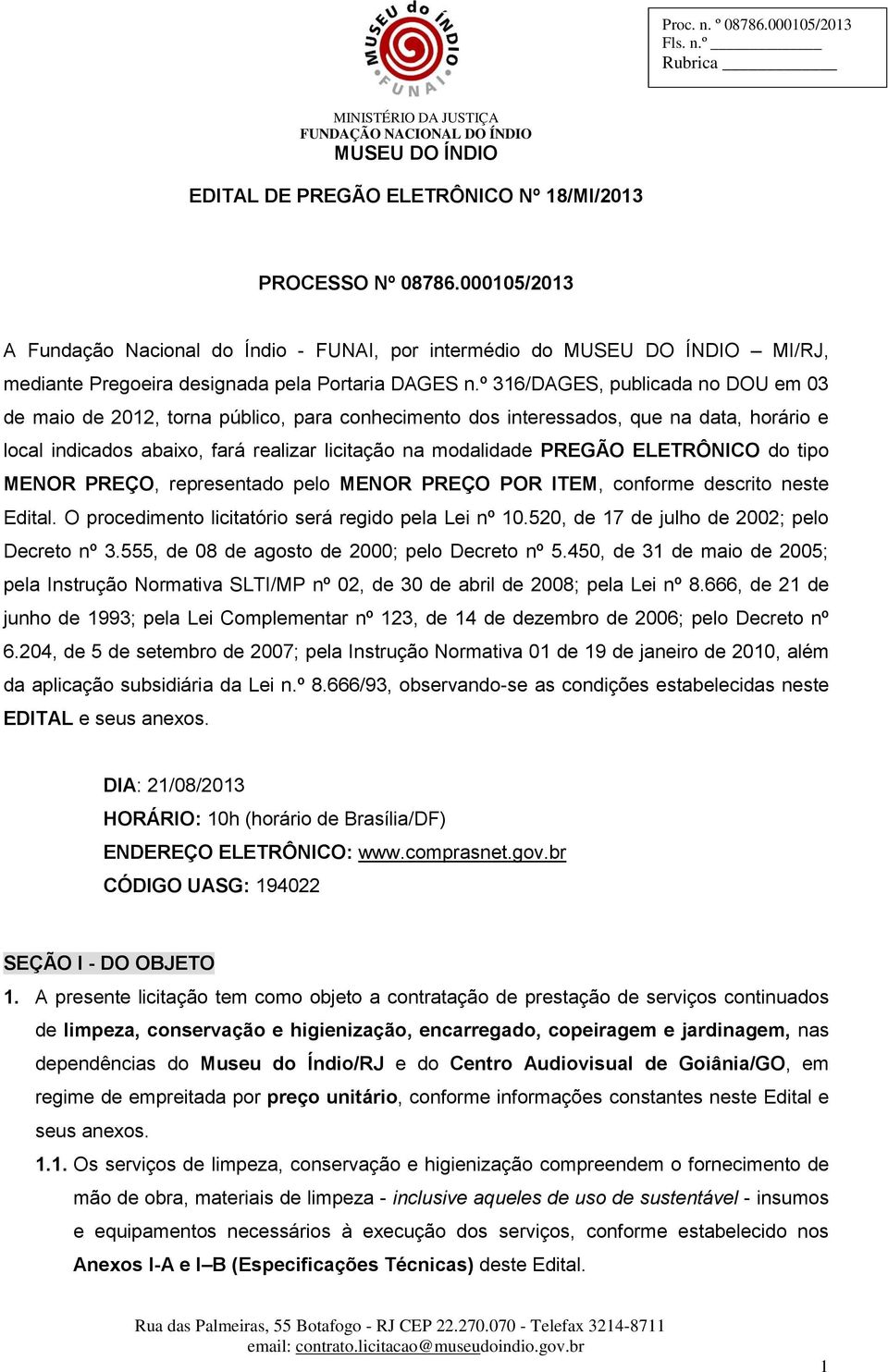 ELETRÔNICO do tipo MENOR PREÇO, representado pelo MENOR PREÇO POR ITEM, conforme descrito neste Edital. O procedimento licitatório será regido pela Lei nº 10.