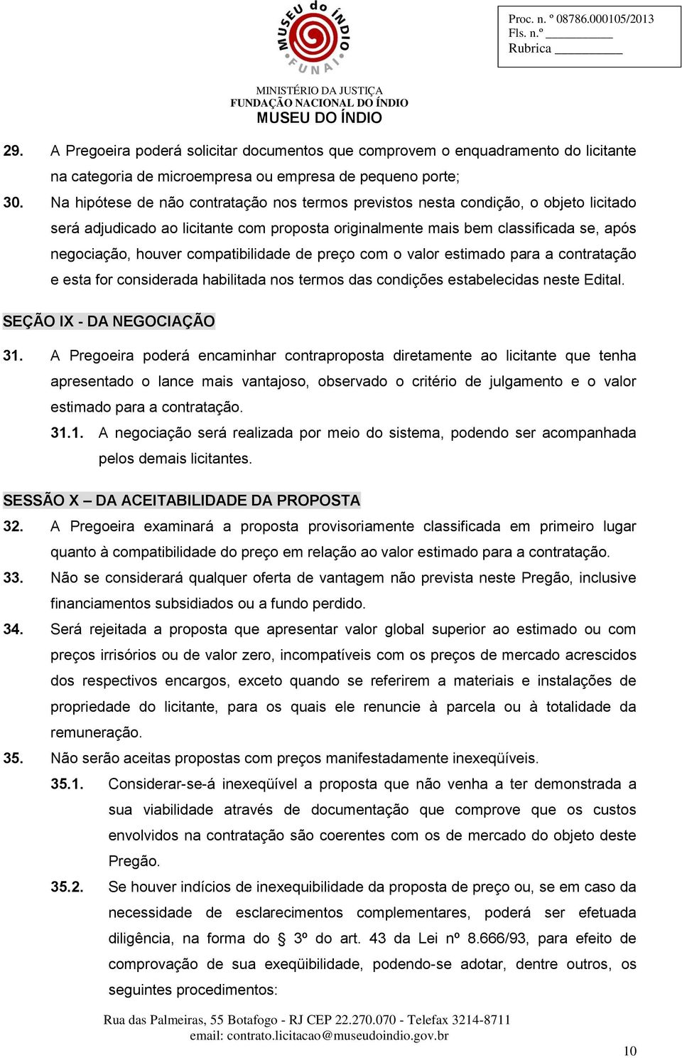 compatibilidade de preço com o valor estimado para a contratação e esta for considerada habilitada nos termos das condições estabelecidas neste Edital. SEÇÃO IX - DA NEGOCIAÇÃO 31.