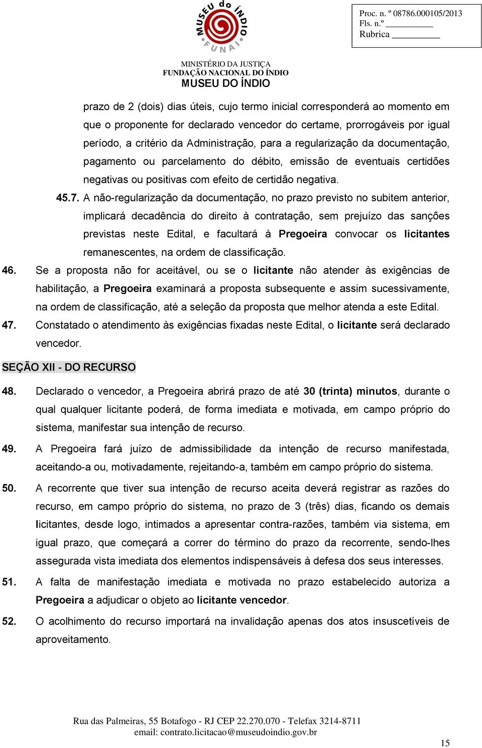 A não-regularização da documentação, no prazo previsto no subitem anterior, implicará decadência do direito à contratação, sem prejuízo das sanções previstas neste Edital, e facultará à Pregoeira