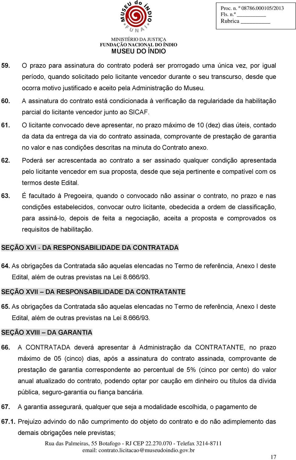 O licitante convocado deve apresentar, no prazo máximo de 10 (dez) dias úteis, contado da data da entrega da via do contrato assinada, comprovante de prestação de garantia no valor e nas condições