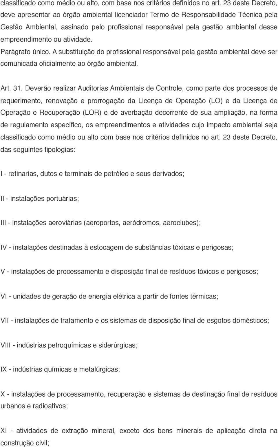 empreendimento ou atividade. Parágrafo único. A substituição do profissional responsável pela gestão ambiental deve ser comunicada oficialmente ao órgão ambiental. Art. 31.