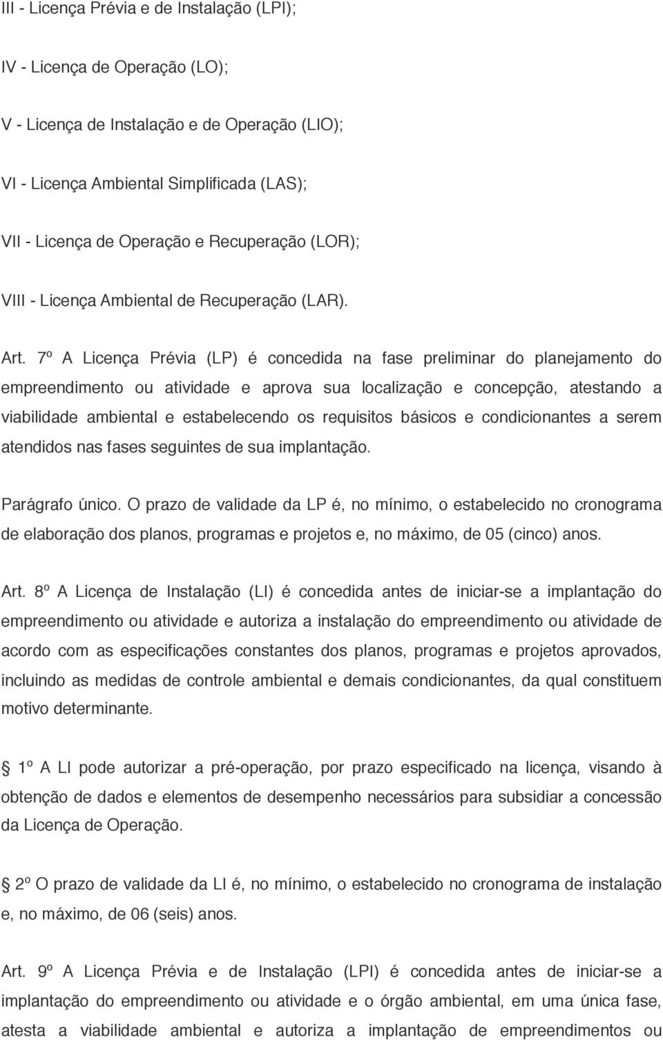 7º A Licença Prévia (LP) é concedida na fase preliminar do planejamento do empreendimento ou atividade e aprova sua localização e concepção, atestando a viabilidade ambiental e estabelecendo os