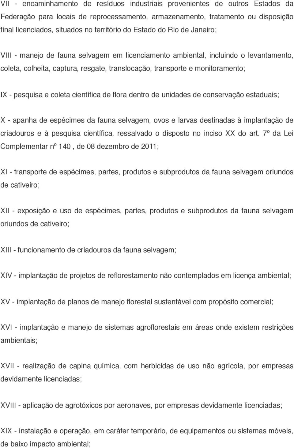 monitoramento; IX - pesquisa e coleta científica de flora dentro de unidades de conservação estaduais; X - apanha de espécimes da fauna selvagem, ovos e larvas destinadas à implantação de criadouros