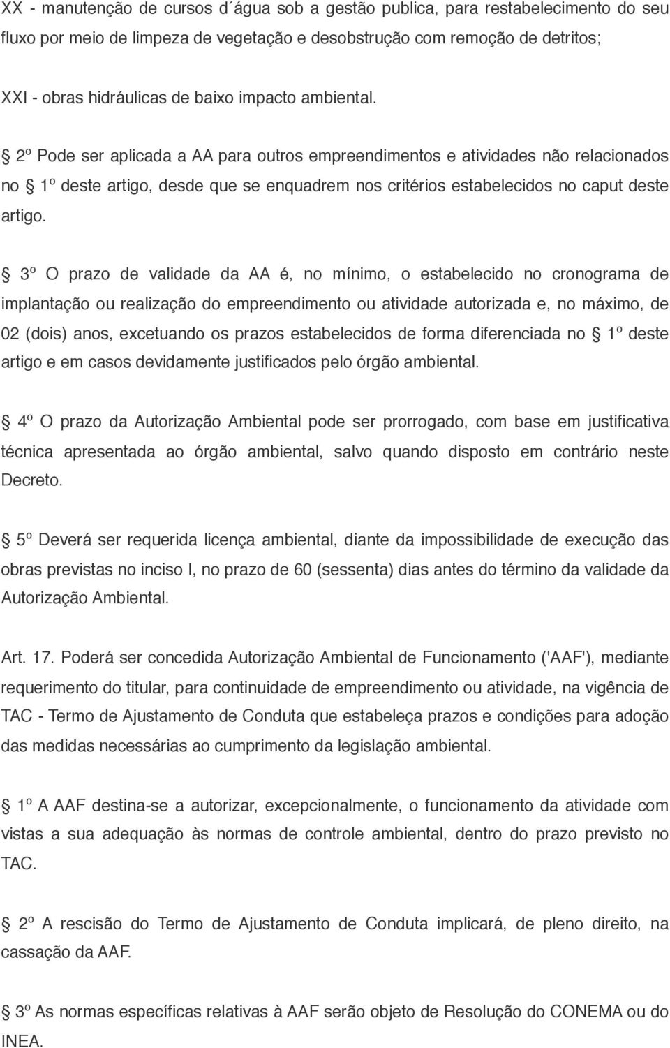 3º O prazo de validade da AA é, no mínimo, o estabelecido no cronograma de implantação ou realização do empreendimento ou atividade autorizada e, no máximo, de 02 (dois) anos, excetuando os prazos