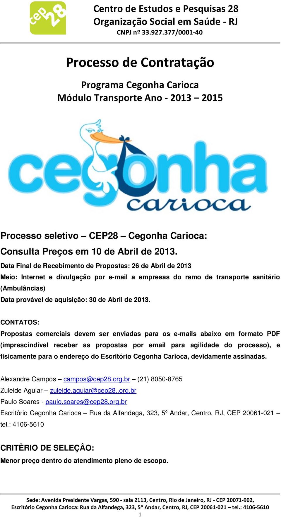 2013. CONTATOS: Propostas comerciais devem ser enviadas para os e-mails abaixo em formato PDF (imprescindível receber as propostas por email para agilidade do processo), e fisicamente para o endereço