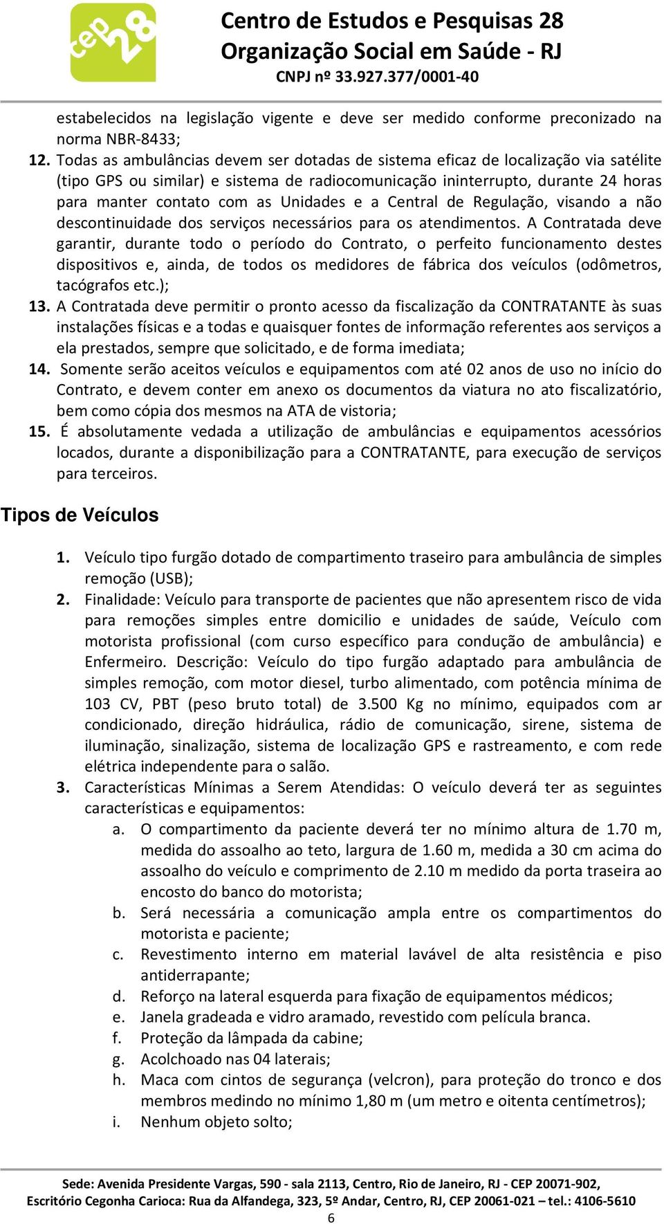 Unidades e a Central de Regulação, visando a não descontinuidade dos serviços necessários para os atendimentos.