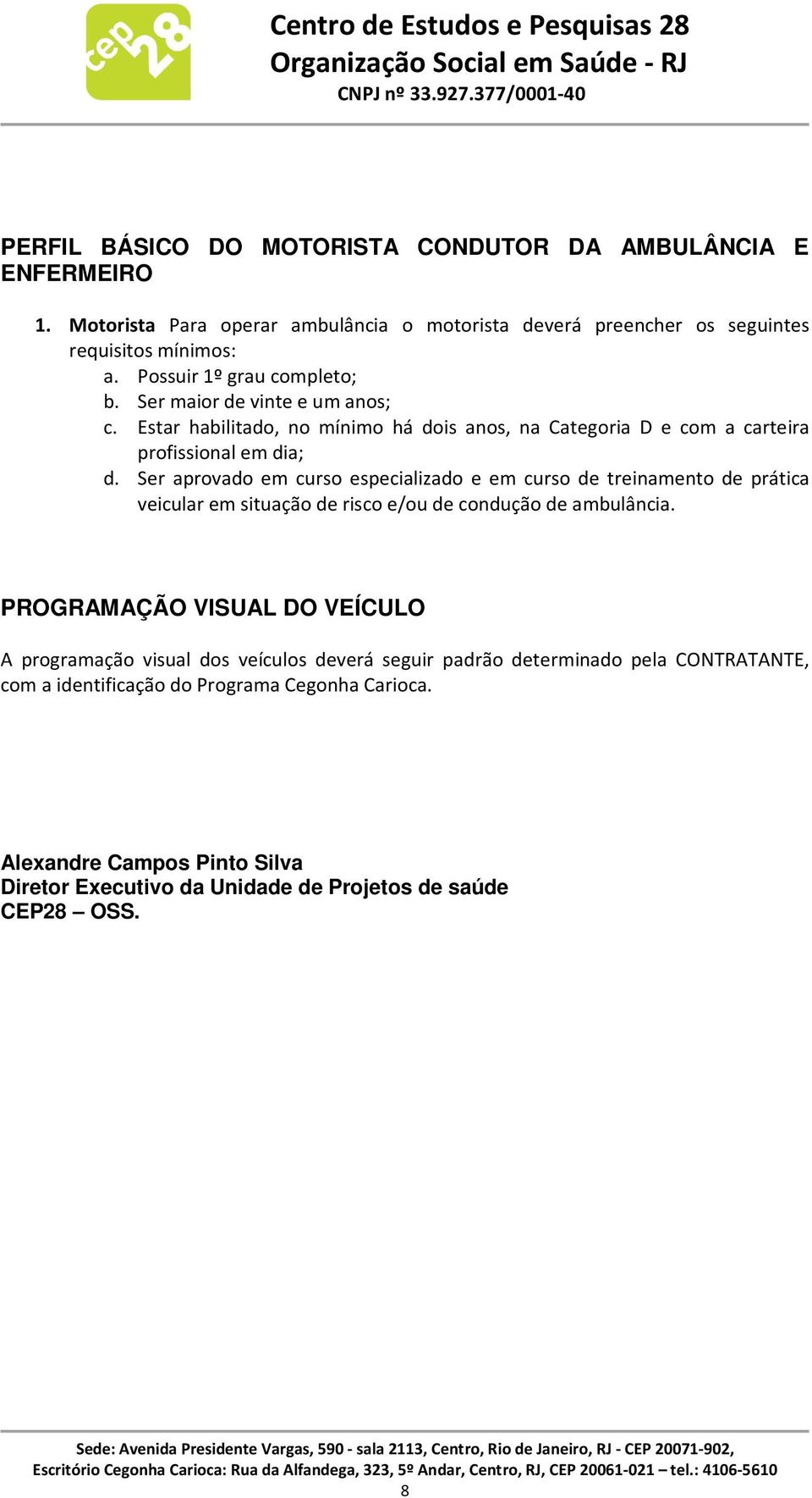 Ser aprovado em curso especializado e em curso de treinamento de prática veicular em situação de risco e/ou de condução de ambulância.