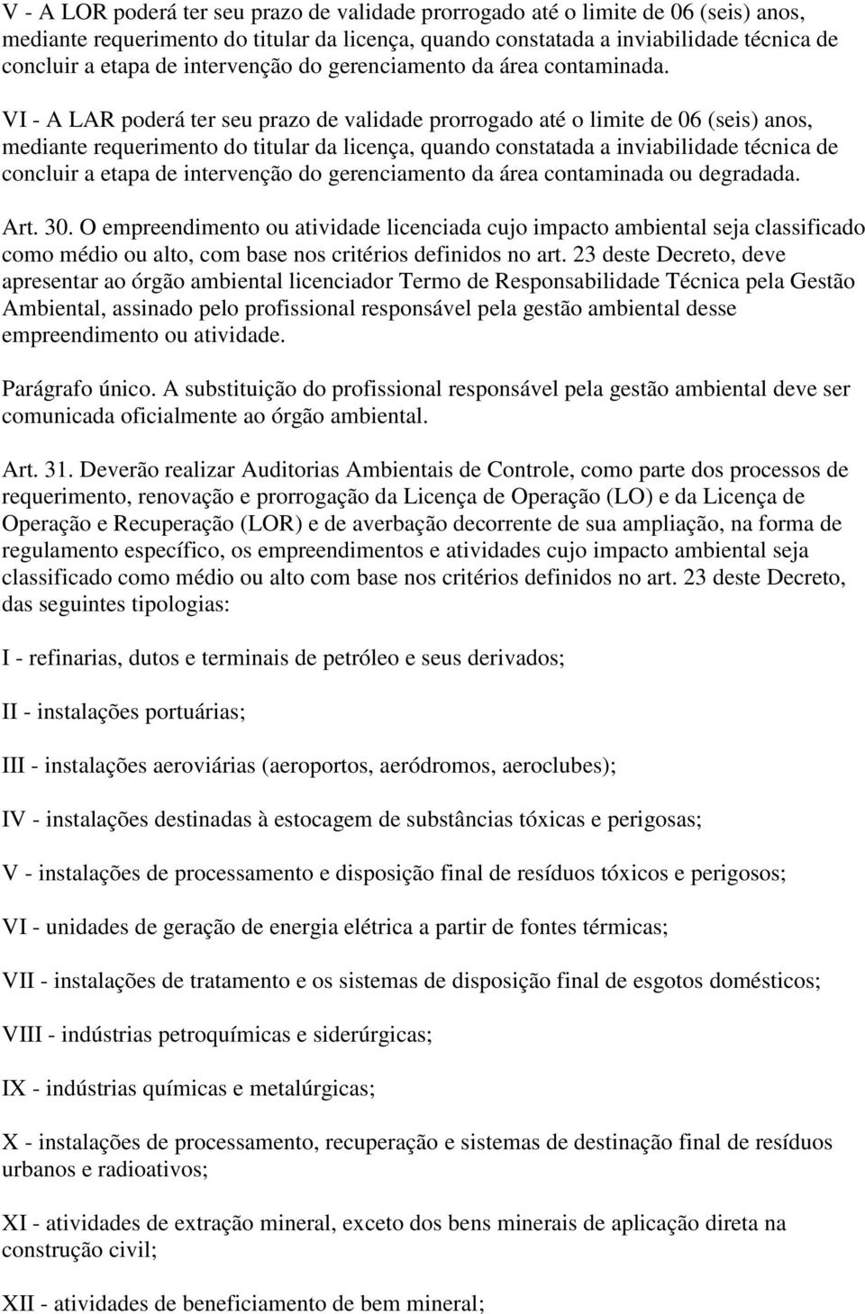 VI - A LAR poderá ter seu prazo de validade prorrogado até o limite de 06 (seis) anos, mediante requerimento do titular da licença, quando constatada a inviabilidade técnica de concluir a etapa de