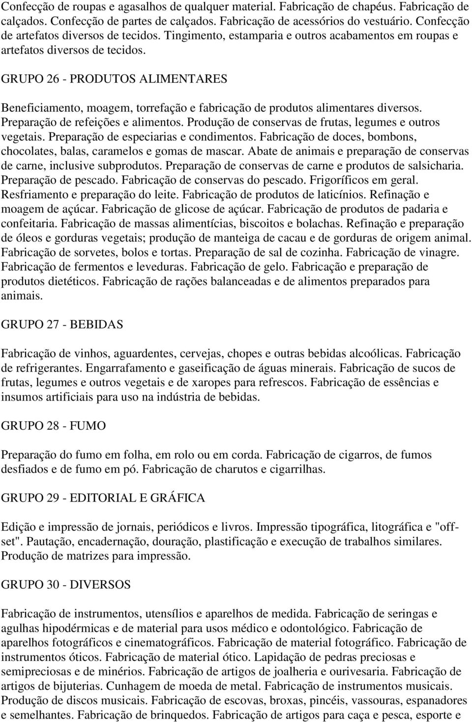 GRUPO 26 - PRODUTOS ALIMENTARES Beneficiamento, moagem, torrefação e fabricação de produtos alimentares diversos. Preparação de refeições e alimentos.