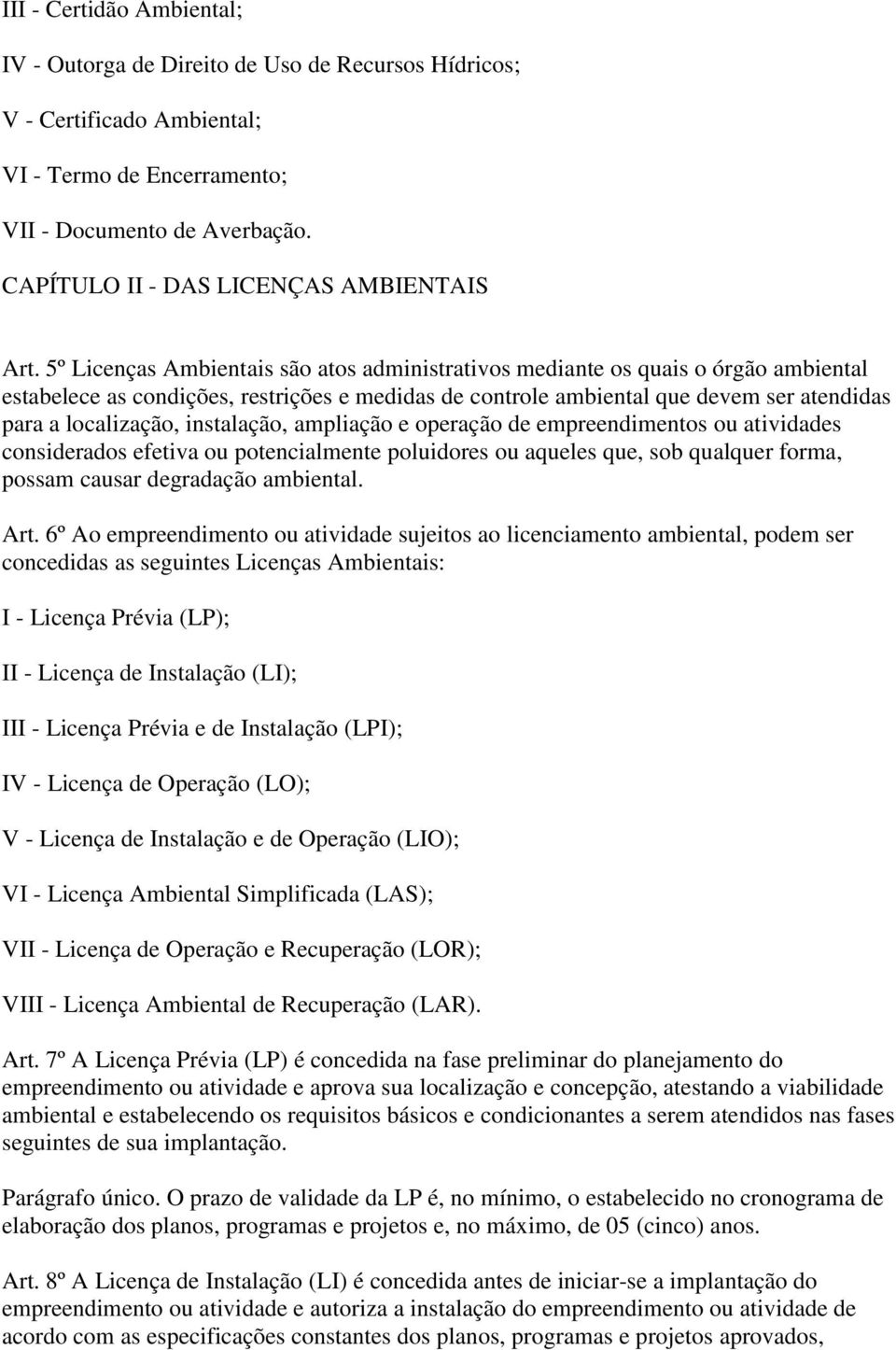 5º Licenças Ambientais são atos administrativos mediante os quais o órgão ambiental estabelece as condições, restrições e medidas de controle ambiental que devem ser atendidas para a localização,