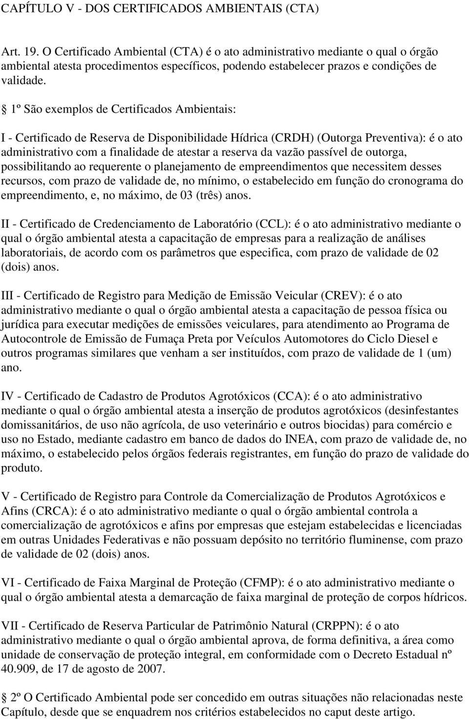 1º São exemplos de Certificados Ambientais: I - Certificado de Reserva de Disponibilidade Hídrica (CRDH) (Outorga Preventiva): é o ato administrativo com a finalidade de atestar a reserva da vazão
