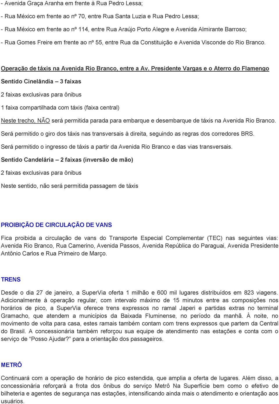 Presidente Vargas e o Aterro do Flamengo Sentido Cinelândia 3 faixas 2 faixas exclusivas para ônibus 1 faixa compartilhada com táxis (faixa central) Neste trecho, NÃO será permitida parada para