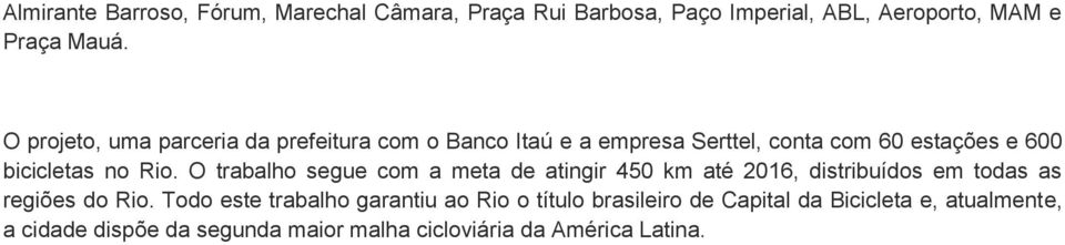 O trabalho segue com a meta de atingir 450 km até 2016, distribuídos em todas as regiões do Rio.