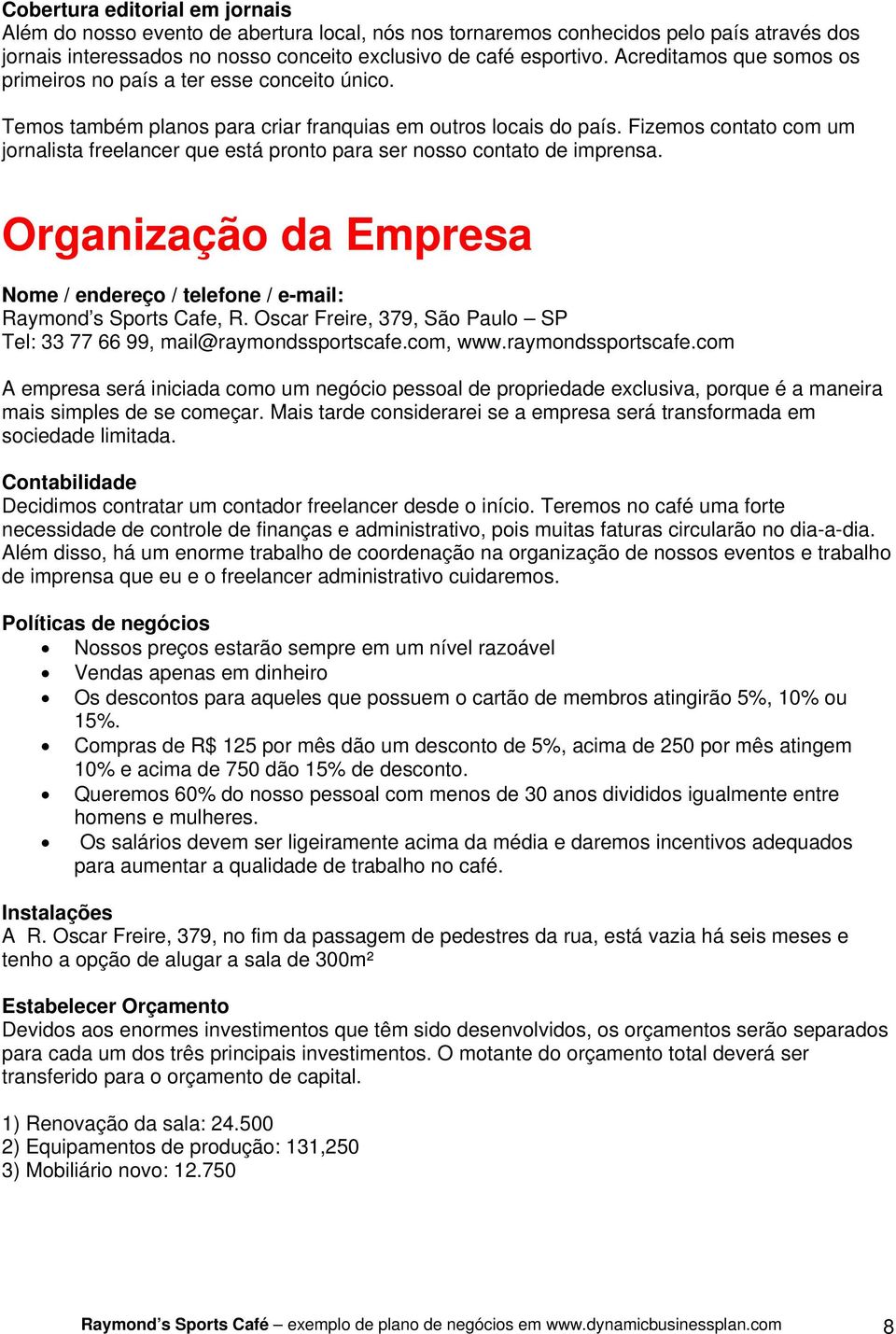 Fizemos contato com um jornalista freelancer que está pronto para ser nosso contato de imprensa. Organização da Empresa Nome / endereço / telefone / e-mail: Raymond s Sports Cafe, R.