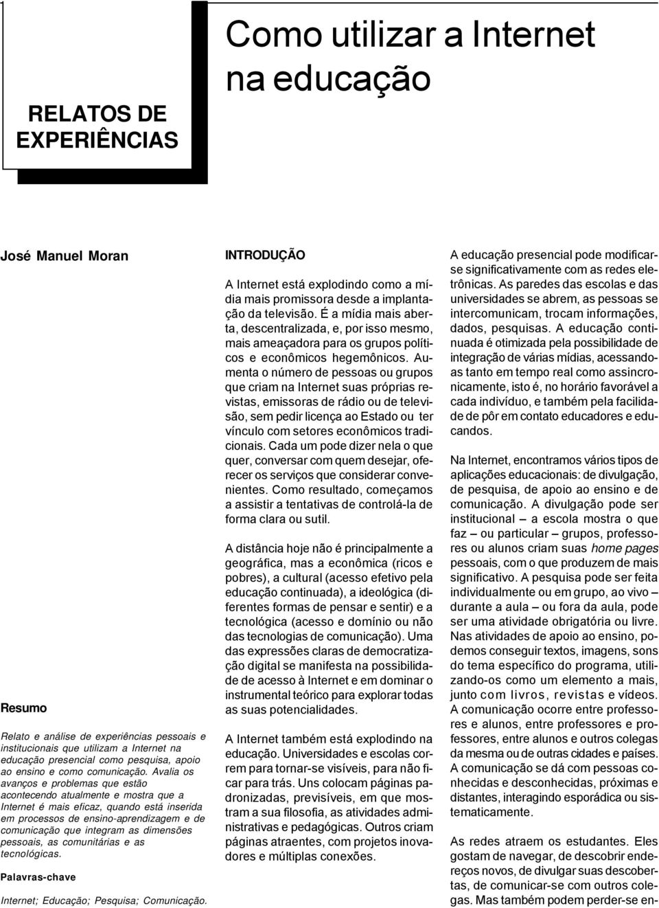 Avalia os avanços e problemas que estão acontecendo atualmente e mostra que a Internet é mais eficaz, quando está inserida em processos de ensino-aprendizagem e de comunicação que integram as