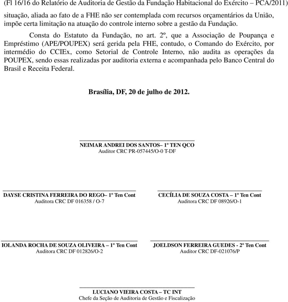 2º, que a Associação de Poupança e Empréstimo (APE/POUPEX) será gerida pela FHE, contudo, o Comando do Exército, por intermédio do CCIEx, como Setorial de Controle Interno, não audita as operações da