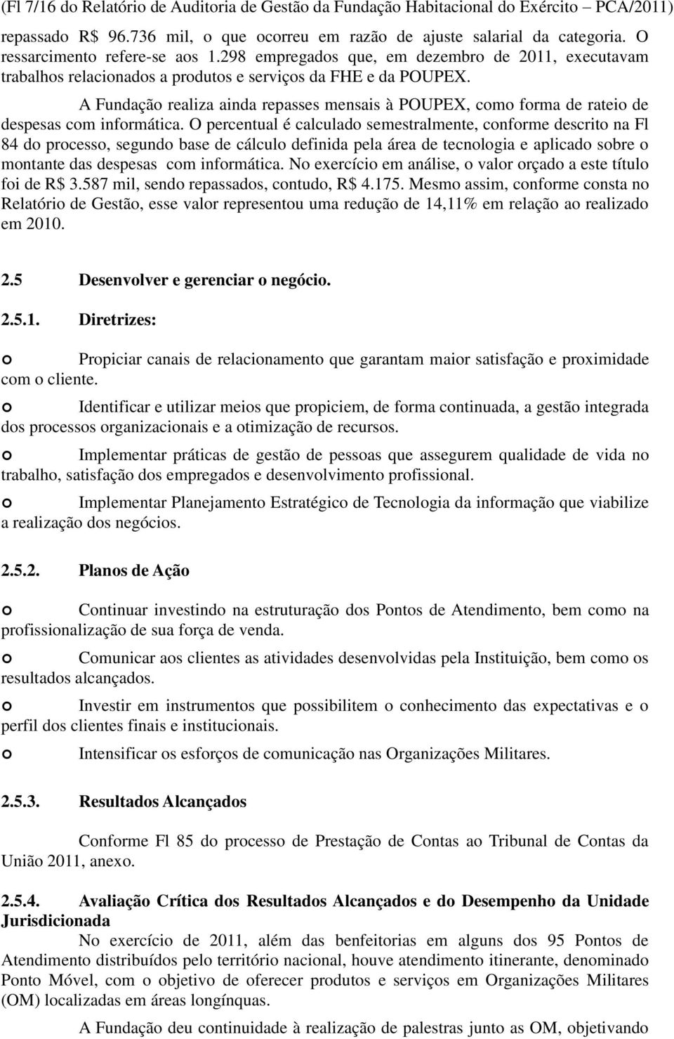 A Fundação realiza ainda repasses mensais à POUPEX, como forma de rateio de despesas com informática.