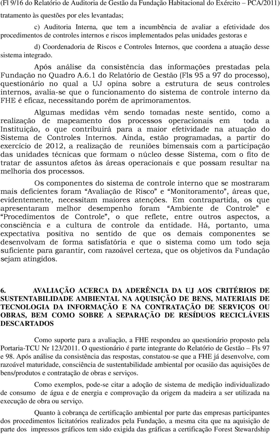 Após análise da consistência das informações prestadas pela Fundação no Quadro A.6.