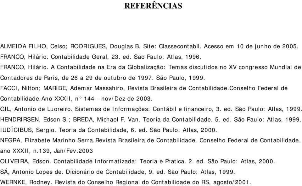 A Contabilidade na Era da Globalização: Temas discutidos no XV congresso Mundial de Contadores de Paris, de 26 a 29 de outubro de 1997. São Paulo, 1999.