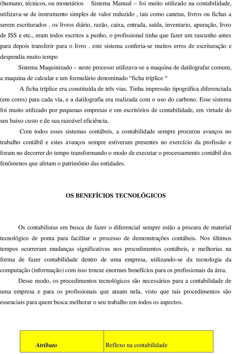 , eram todos escritos a punho, o profissional tinha que fazer um rascunho antes para depois transferir para o livro.