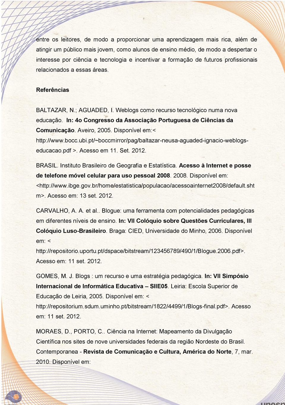 In: 4o Congresso da Associação Portuguesa de Ciências da Comunicação. Aveiro, 2005. Disponível em:< http://www.bocc.ubi.pt/~boccmirror/pag/baltazar-neusa-aguaded-ignacio-weblogseducacao.pdf >.