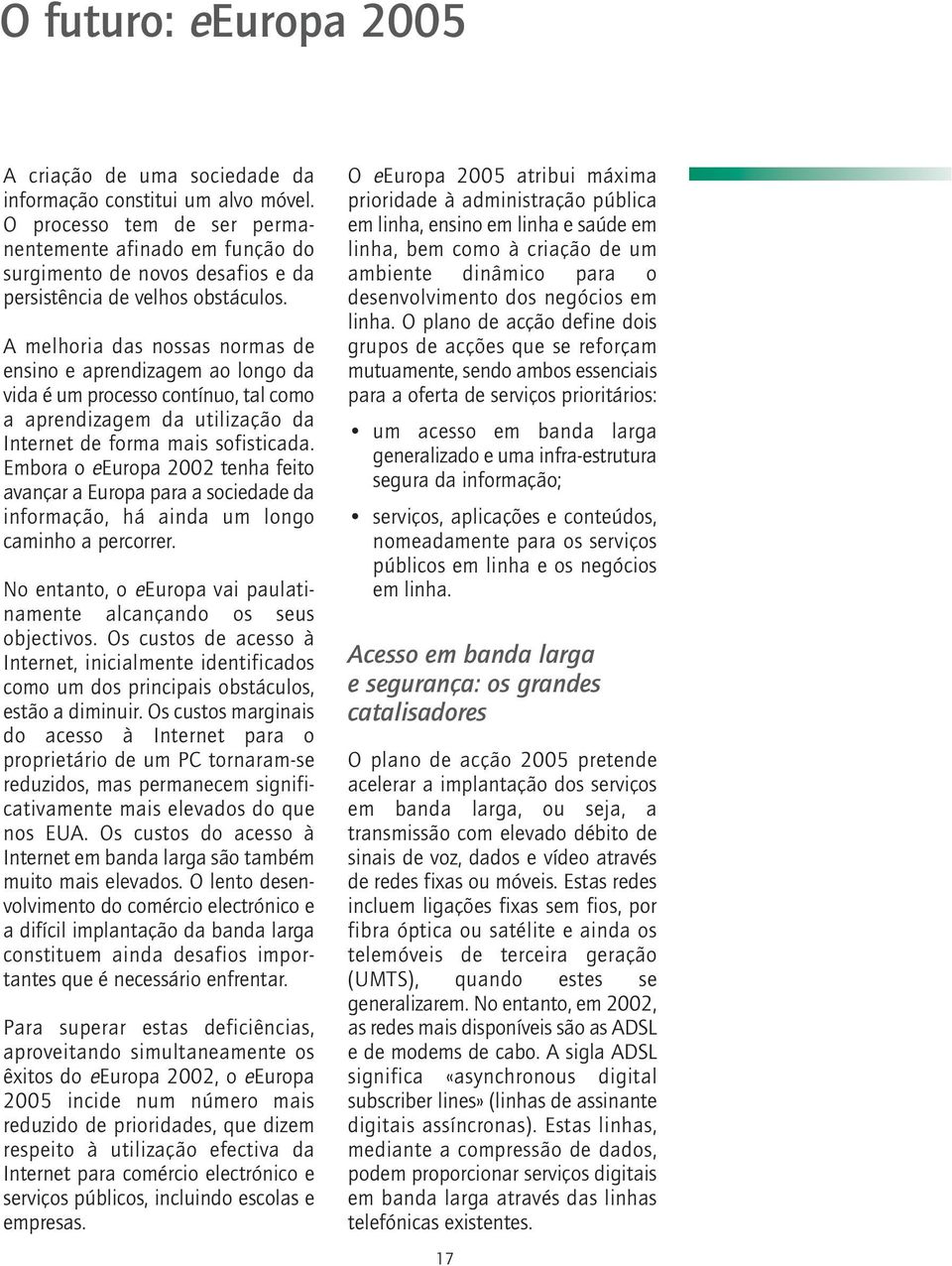 A melhoria das nossas normas de ensino e aprendizagem ao longo da vida é um processo contínuo, tal como a aprendizagem da utilização da Internet de forma mais sofisticada.