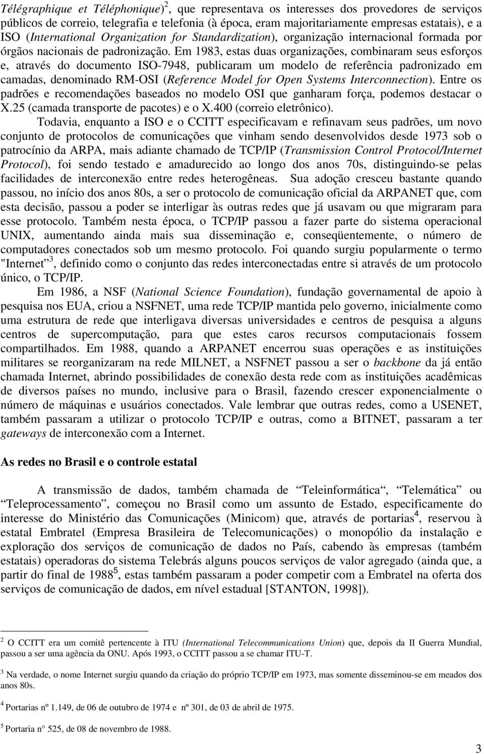 Em 1983, estas duas organizações, combinaram seus esforços e, através do documento ISO-7948, publicaram um modelo de referência padronizado em camadas, denominado RM-OSI (Reference Model for Open