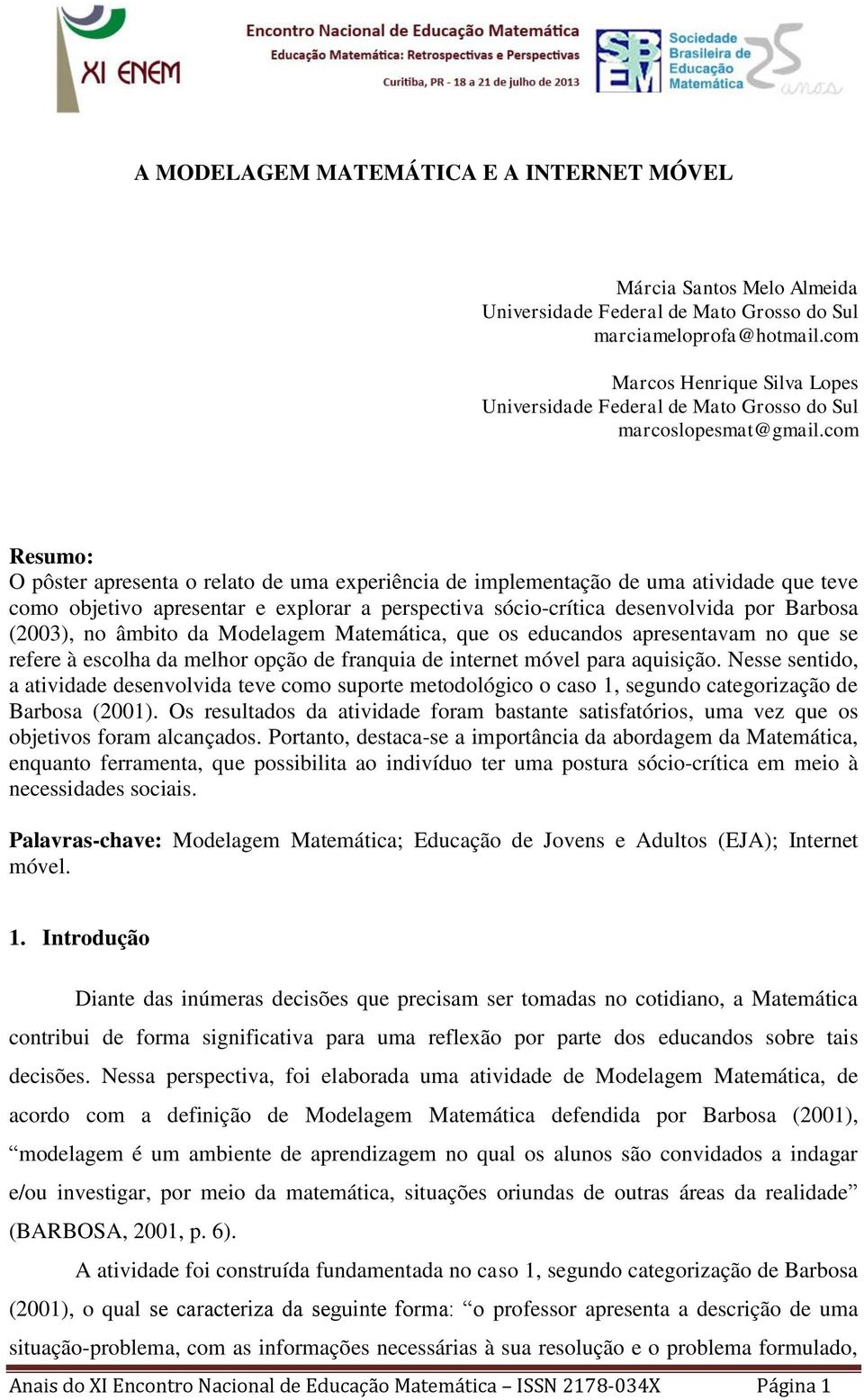 com Resumo: O pôster apresenta o relato de uma experiência de implementação de uma atividade que teve como objetivo apresentar e explorar a perspectiva sócio-crítica desenvolvida por Barbosa (2003),