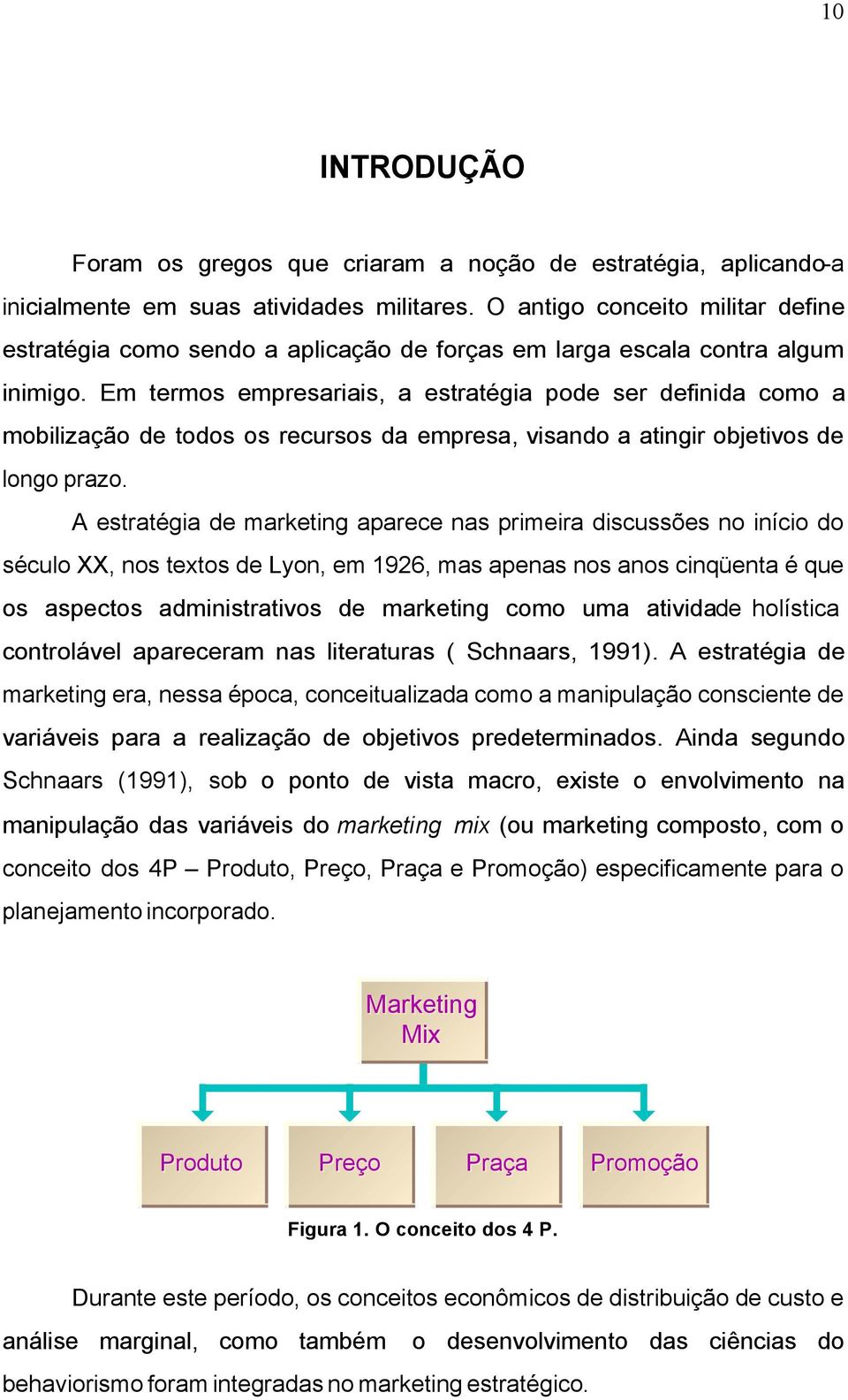 Em termos empresariais, a estratégia pode ser definida como a mobilização de todos os recursos da empresa, visando a atingir objetivos de longo prazo.