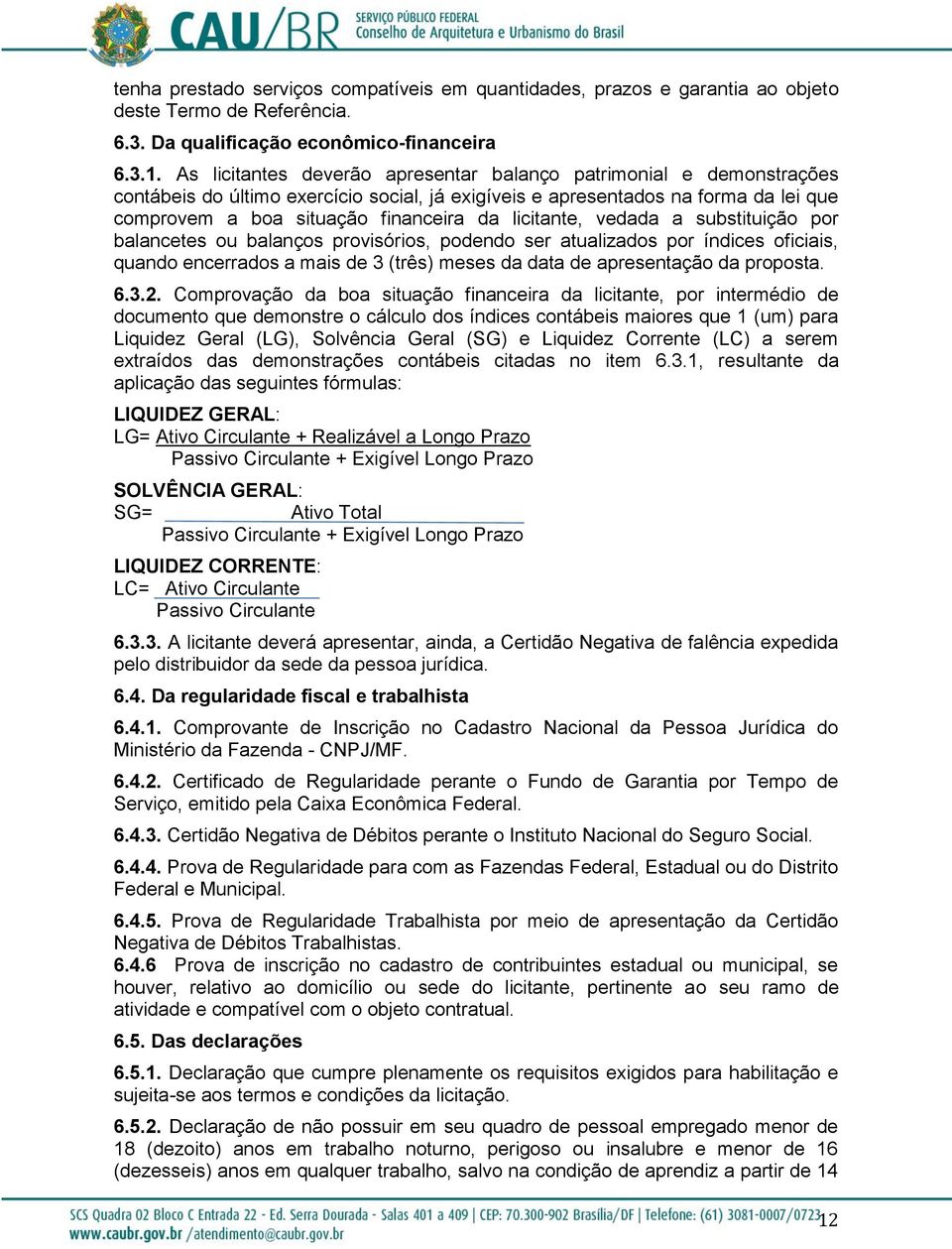 licitante, vedada a substituição por balancetes ou balanços provisórios, podendo ser atualizados por índices oficiais, quando encerrados a mais de 3 (três) meses da data de apresentação da proposta.