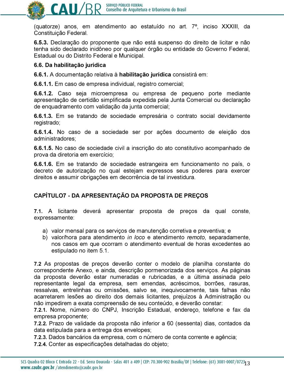 6.6. Da habilitação jurídica 6.6.1. A documentação relativa à habilitação jurídica consistirá em: 6.6.1.1. Em caso de empresa individual, registro comercial; 6.6.1.2.