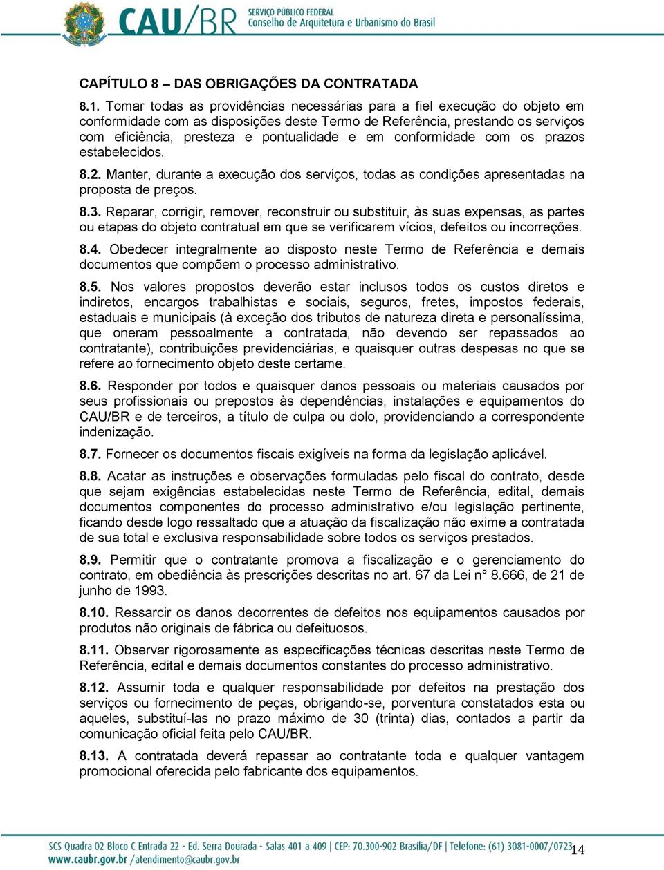 conformidade com os prazos estabelecidos. 8.2. Manter, durante a execução dos serviços, todas as condições apresentadas na proposta de preços. 8.3.