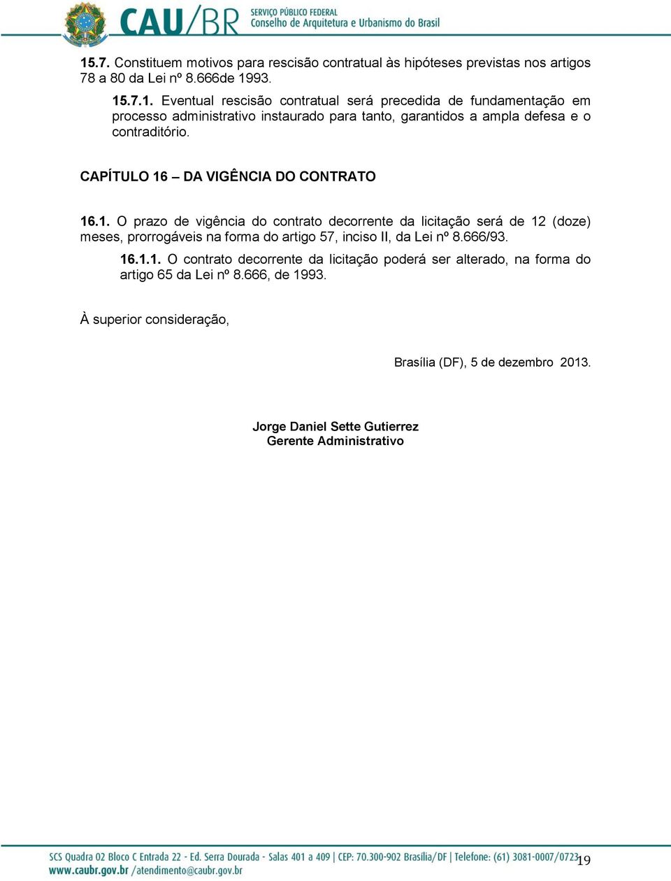 666/93. 16.1.1. O contrato decorrente da licitação poderá ser alterado, na forma do artigo 65 da Lei nº 8.666, de 1993.