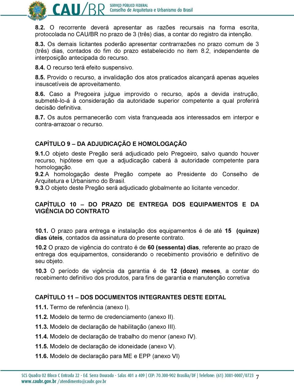 2, independente de interposição antecipada do recurso. 8.4. O recurso terá efeito suspensivo. 8.5.